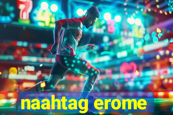 naahtag erome